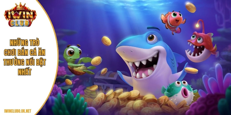 Khám phá bắn cá Iwin và sức hút khó cưỡng của tựa game