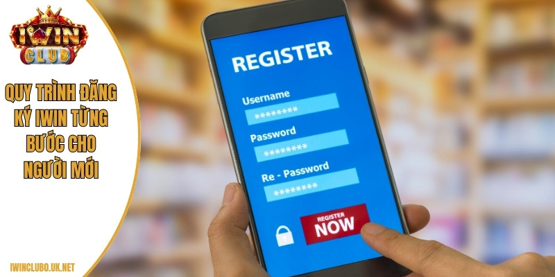 Quy trình đăng ký Iwin từng bước cho người mới