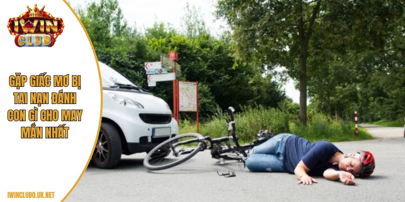 Gặp giấc mơ bị tai nạn đánh con gì cho may mắn nhất