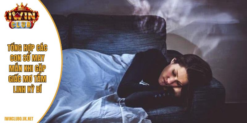 Tổng hợp các con số may mắn khi gặp giấc mơ tâm linh kỳ bí