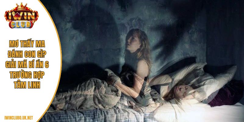 mơ thấy ma đánh con gì