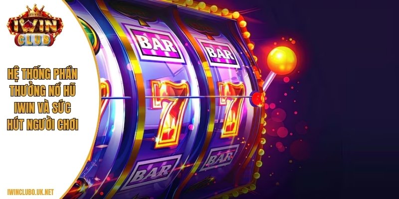 Hệ thống phần thưởng nổ hũ Iwin và sức hút người chơi