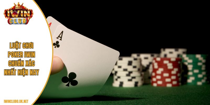 Luật chơi Poker IWIN chuẩn xác nhất hiện nay