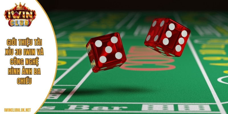 Giới thiệu Tài xỉu 3D IWIN và công nghệ hình ảnh ba chiều
