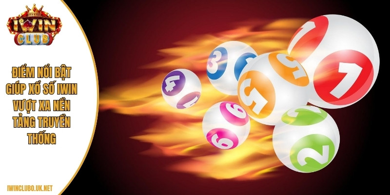 Điểm nổi bật giúp xổ số Iwin vượt xa nền tảng truyền thống