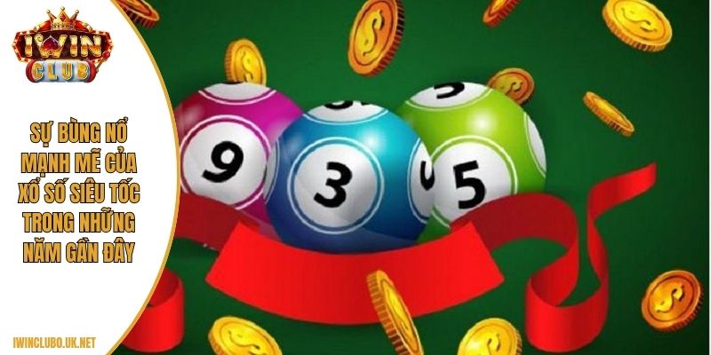 Sự bùng nổ mạnh mẽ của xổ số siêu tốc trong những năm gần đây