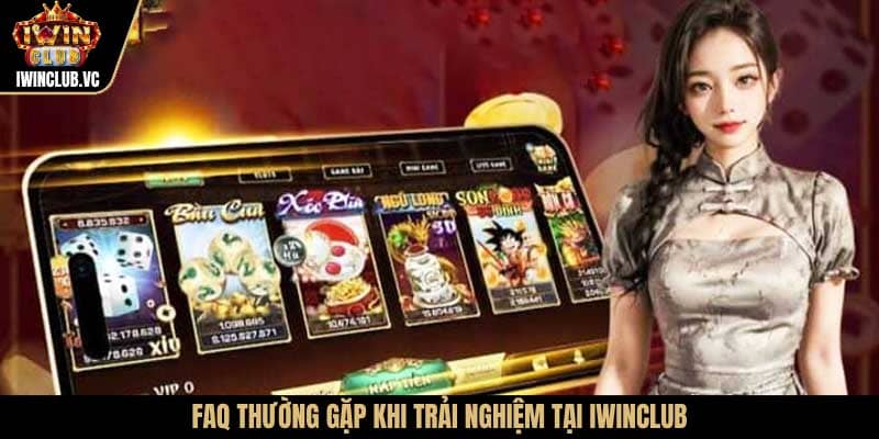 FAQ thường gặp khi trải nghiệm tại IWIN